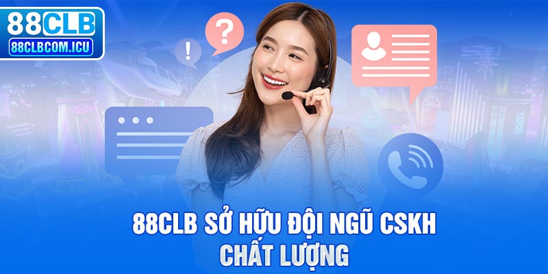 88CLB sở hữu đội ngũ CSKH chất lượng