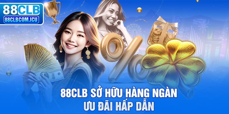 88CLB sở hữu hàng ngàn ưu đãi hấp dẫn