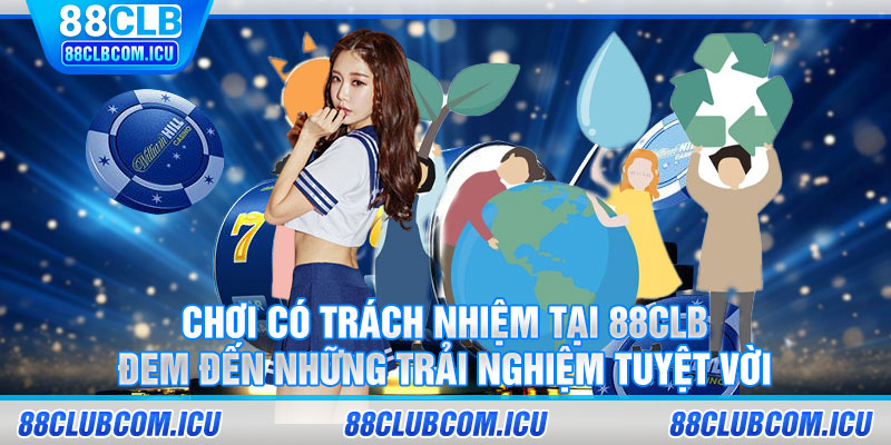 Chơi có trách nhiệm tại 88CLB đem đến những trải nghiệm tuyệt vời