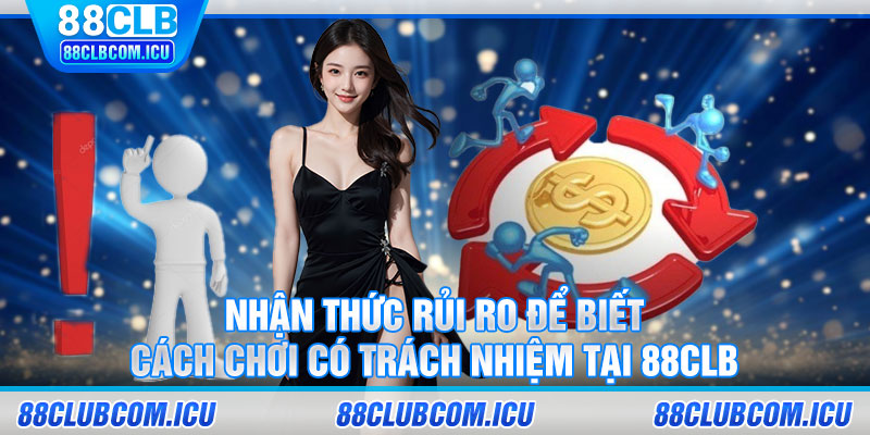 Nhận thức rủi ro để biết cách chơi có trách nhiệm tại 88CLB