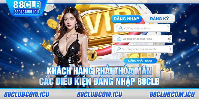 Khách hàng phải thỏa mãn các điều kiện đăng nhập 88CLB