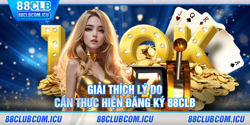 Giải thích lý do cần thực hiện đăng ký 88CLB