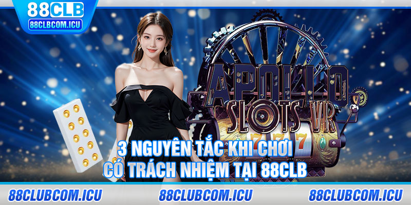 3 nguyên tắc khi chơi có trách nhiệm tại 88CLB